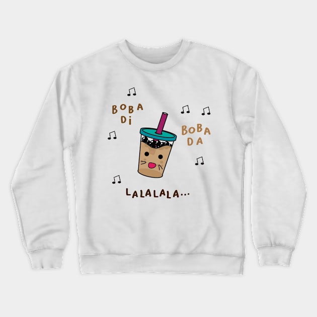 i love boba and sing bobadii bobadaa lala lala Crewneck Sweatshirt by MAAQ Design
